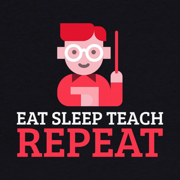 Eat Sleep Teach Repeat by Dogefellas
